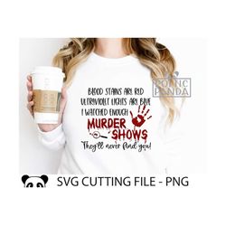 Blood stains are red they never find you Svg Png, Murder mysteries, Halloween shirt, Murder mystery svg, Crime show fan