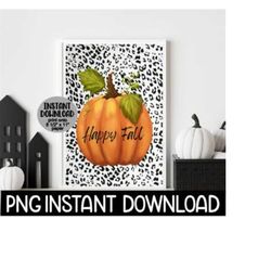 Happy Fall Sign PNG, Happy Fall Leopard Pumpkin Sign PNG, Printable Fall Sign, Fall Decor, Instant PNG Digital Download
