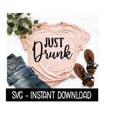 Just Drunk SVG, Wine SVG File, Girls Weekend SVg, Just Drunk Tee SVG, Instant Download, Cricut Cut File, Silhouette Cut