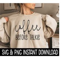 Coffee Before Talkie SVG, PNG Sweatshirt SVG Files, Tee Shirt SvG Instant Download, Cricut Cut Files, Silhouette Cut Fil