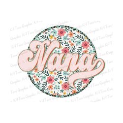Floral Nana PNG, Retro Nana Png, Nana Shirt Design, Mother's Day Png, Grandma Png, Gift For Nana, Nana Sublimation Desig