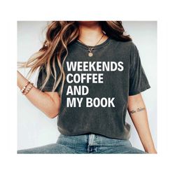 Weekends Coffee And My Book, Book Lover Gift, Bookish shirt, Library shirt, Gift for Book Lovers, Shirt for Women, Readi