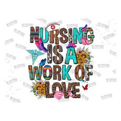 Nursing is a work of love Png sublimation design download,Western Nurse Png,Love Nurse Png,Nurse Life Png,Nursing png,Ch