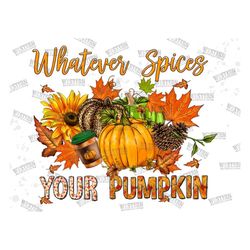 Whatever Spices Your Pumpkin Png Sublimation Design,Fall Leaves Png,Fall Vibes Png,Pumpkin Png,Hello Fall Png,fall png f