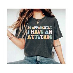 So Apparently I Have an Attitude Shirt Shirts With Sayings Funny Quotes For Women Funny Shirt