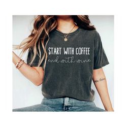 Start with Coffee End with Wine T-Shirt Coffee Shirts Wine Shirts Wine Tasting Shirts Coffee and Wine Gifts Coffee Now W