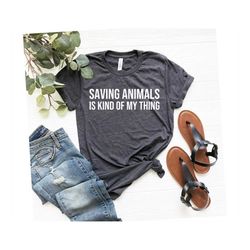 Saving Animals Is Kind of my Thing t-shirt dog lover tee-shirt Animal   Shirts gift for her Shirts for animal lover dog