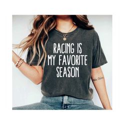 Drag Racing Shirt, Racing Gift, Racing Tee, Racing T-Shirt Racing Is My Favorite Season - Racing Shirt, Racing Shirts, D