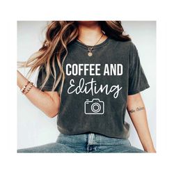 Photography Shirt Wedding Photographer Photo Shirt Coffee Shirt Coffee And Editing Camera Shirt Photographer Shirt Photo