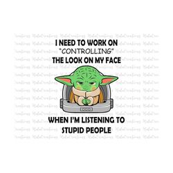 I Need To Work On ' Controlling ' The Look On My Face When I'm Listening To Stupid People SVG, Png, Jpg, Eps, Dxf, Funny