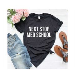 med school shirt, next stop med school, medical student, medical school shirt, future doctor gift, medical school gift,