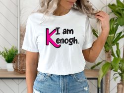 i am kenough shirt, kenough shirt, ken shirt, ken barbie shirt, birthday shirt, trend women shirt, barbie shirt, doll ba