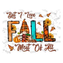 But I Love Fall Most Of All Png, Fall Gnome, Pumpkin, Love Fall, Western, Sublimation Designs, Leaf PNG,  Digital Downlo