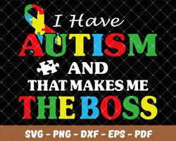 I have autism and that make me the boss,Autism Svg