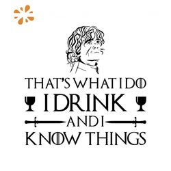 Thats What I Do I Drink and I Know Things Svg, Game Svg, Game of Thrones Svg, Tyrion Lannister Svg, Tyrion Svg, Lanniste
