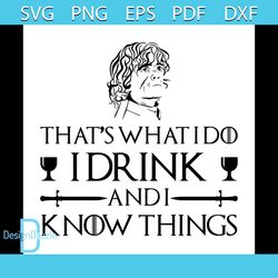 Thats What I Do I Drink and I Know Things Svg, Game Svg, Game of Thrones Svg, Tyrion Lannister Svg, Tyrion Svg, Lanniste
