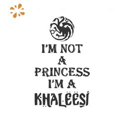 Im Not A Princess Im A Khaleesi Svg, Game Svg, Khaleesi Svg, Game Of Thrones svg, Queen Of Dragons svg, Got Svg, Game Of