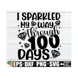 I Sparkled My Way Through 100 Days, Girl 100th Day Of School svg, 100 Days Of School Shirt SVG, Teacher 100 Days Of Scho