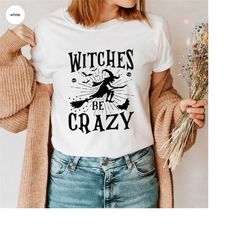 Funny Witch T Shirt, Halloween Gifts, Halloween Crewneck Sweatshirt, Witches Be Crazy T-Shirt, Spooky Season Clothing, W