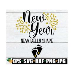 New Year New Belly Shape, New Year's Pregnancy Announcement shirt svg, New year baby svg, New Year's Baby SVG, New Year'