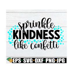 Sprinkle Kindness Like Confetti, Kindness SVG, Sprinkle kindness Like Confetti SVG, Digital Download, Cut File, SVG, dxf