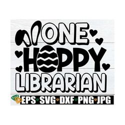 One Hoppy Librarian, Funny Easter Librarian, Funny Librarian, Easter Librarian, School Librarian, Easter Librarian svg,