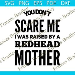 You Don't Scare Me I Was Raised By A Redhead Mother svg