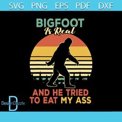 Bigfoot is Real And He Tried to Eat My Ass svg