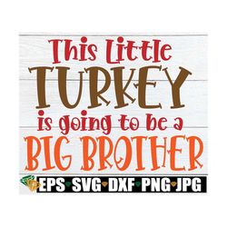 This Little Turkey Is Going To Be A Big Brother, Thanksgiving Pregnancy svg, Pregnancy, Thanksgiving, Big Brother svg, C