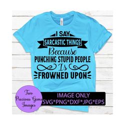 I say sarcastic things because punching stupid people is frowned upon. Sarcasm svg. Adult humor. Funny svg. Digital down