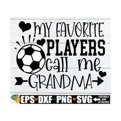 My Favorite Players Call Me Grandma, Grandma Soccer Shirt SVG, Soccer Grandma svg, Soccer Family svg,Nana Soccer svg,Soc