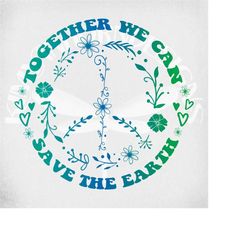 Save The Earth - Together We Can svg, Floral Peace Sign, Boho svg, Cut Files, Printable  jpeg Iron On, Transparent png,
