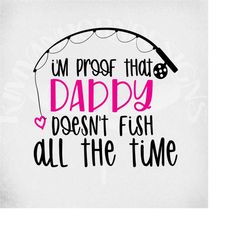 I'm Proof Daddy Doesn't Fish All The Time, Cut Files, Fathers Day svg, Fishing Dad, Infant svg, new baby svg, baby showe