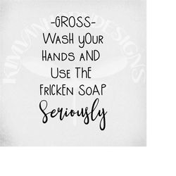Funny Bathroom Sign Svg, Gross Wash Your Hands And Use Fricken Soap Seriously, Teen Bathroom Svg, Kid Bathroom Svg, Inst
