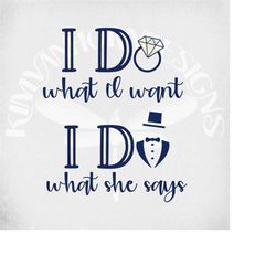 Funny Wedding svg, I Do What I Want and I Do What She Says svg & dxf Cut Files, Printable Transparent png and 2 Mirrored