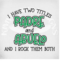 I Have Two Titles - Padre and Abuelo and I Rock Them Both svg, Dad Birthday svg, Grandpa svg,  Cut Files, Mirrored jpeg,