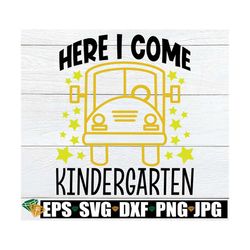 Here I Come Kindergarten, First Day Of School, First Day Of Kindergarten, Kindergarten SVG, Cute Kindergarten, Kindergar
