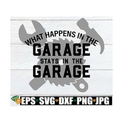 What Happens In The Garage Stays In The Garage, Father's Day, Mechanic, Garage, Mechanic svg, Garage SVG, Father's Day s