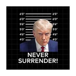 Trump Never Surrender Png, Trump Mugshot Png, Mug Shot Png, Mugshot Sublimation, August 24 2023, Official Trump Mugshot,