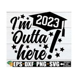 I'm Outta Here, Graduation svg, End Of The Year svg, College Grad, High School Grad, Middle School Grad svg, Elementary