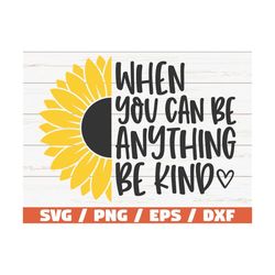 When You Can Be Anything Be Kind SVG / Cut File / Cricut / Commercial use / Instant Download / Sunflower SVG / Inspirati