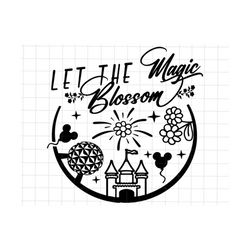 Let The Magic Blossom Svg, Flower and Garden Festival Svg, Floral Svg, Family Vacation 2023, Vacay Mode, Magical Kingdom