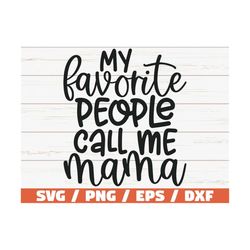My Favorite People Call Me Mama SVG / Cut File / Cricut / Commercial use / Silhouette / Clip art / Vector / Mom Shirt /