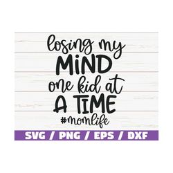 Losing My Mind One Kid At A Time momlife SVG / Cut File / Cricut / Commercial use / Silhouette / Clip art / Mom Shirt /