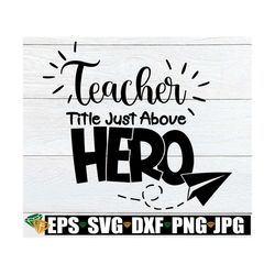 Teacher Is A Title Just Above Hero, Teacher svg, Teacher Appreciation, Teacher Appreciation svg, My Teacher Is My Hero,