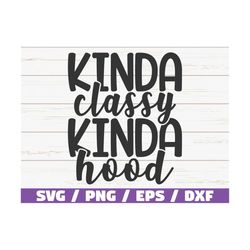 Kinda Classy Kinda Hood SVG / Cut File / Cricut / Commercial use / Instant Download / Silhouette / Funny Mom Quote SVG