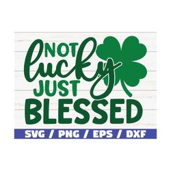 Not Lucky Just Blessed SVG / St. Patrick's Day SVG / Cut File / Commercial use / Cricut / Silhouette / Printable / Clip