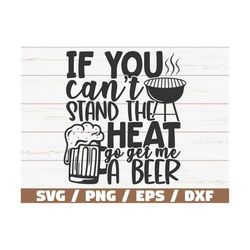If You Can't Stand The Heat Go Get Me A Beer SVG / Cut File / Cricut / Commercial use / Instant Download / Silhouette /