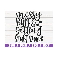 Messy Bun And Getting Stuff Done SVG / Cut File / Cricut / Commercial use / Silhouette / Clip art / Vector / Mom Shirt /