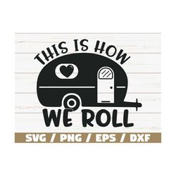 This Is How We Roll SVG / Cricut / Commercial use / Silhouette / Camping svg / Cricut / Camping Shirt Svg / Adventure SV
